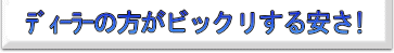 ディーラーの方がビックリする安さ!